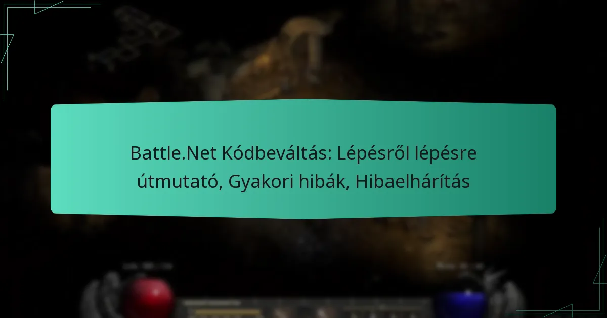 Battle.Net Kódbeváltás: Lépésről lépésre útmutató, Gyakori hibák, Hibaelhárítás