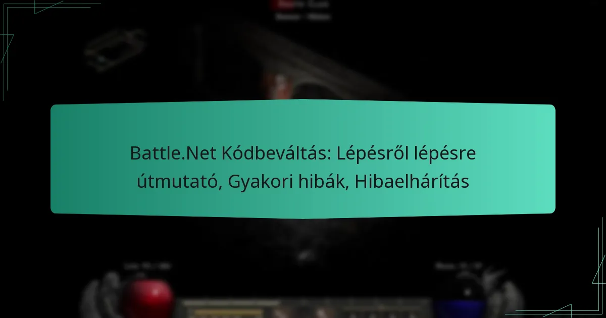 Battle.Net Kódbeváltás: Lépésről lépésre útmutató, Gyakori hibák, Hibaelhárítás