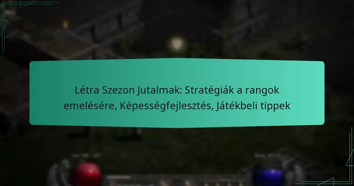 Létra Szezon Jutalmak: Stratégiák a rangok emelésére, Képességfejlesztés, Játékbeli tippek