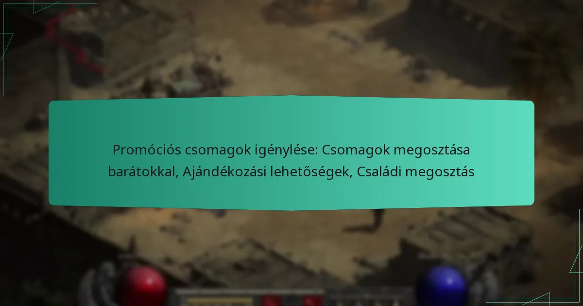 Promóciós csomagok igénylése: Csomagok megosztása barátokkal, Ajándékozási lehetőségek, Családi megosztás