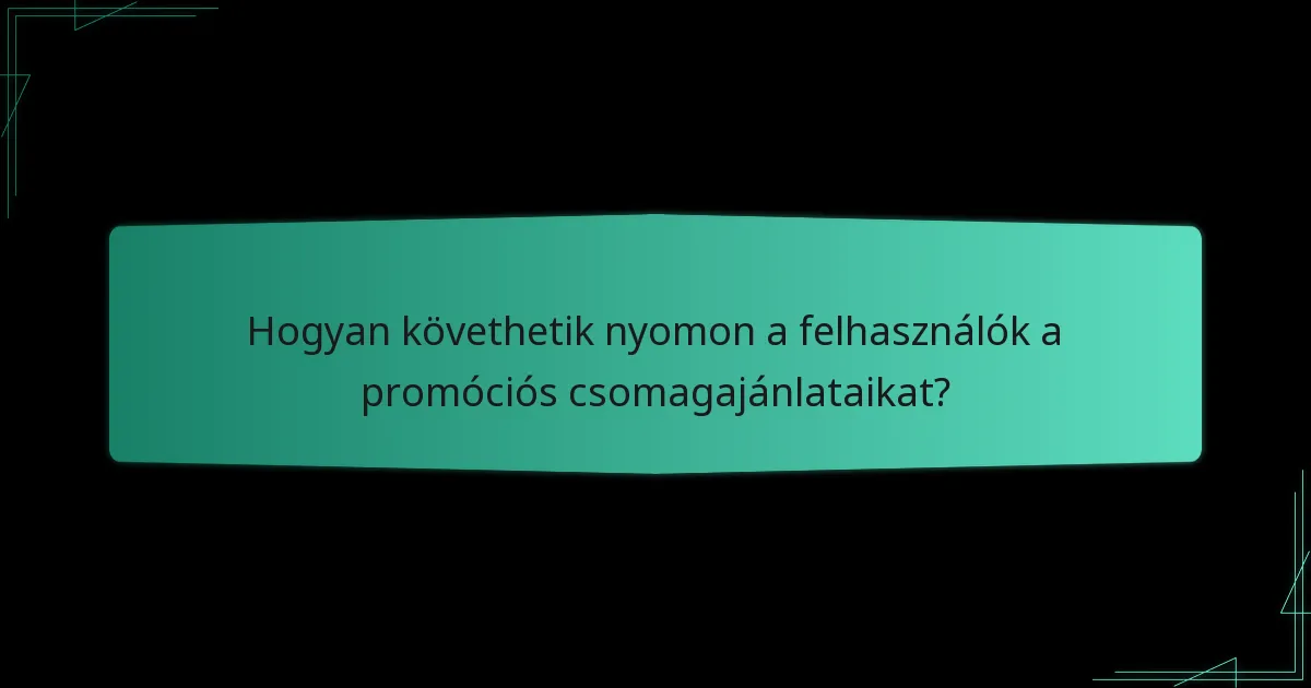 Hogyan követhetik nyomon a felhasználók a promóciós csomagajánlataikat?