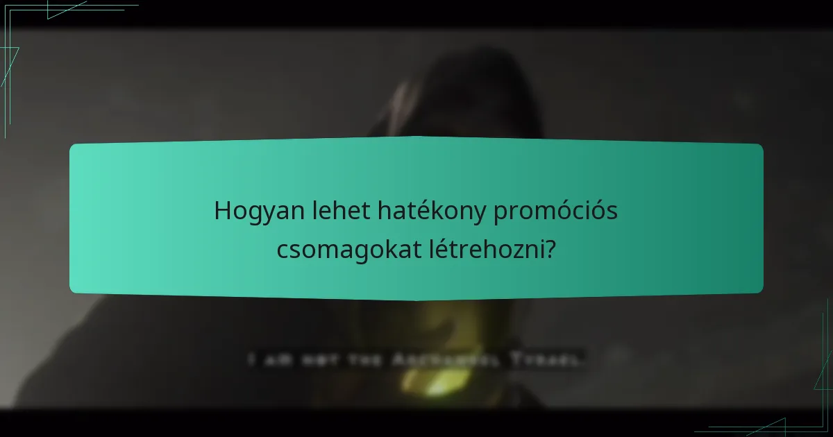 Hogyan lehet hatékony promóciós csomagokat létrehozni?