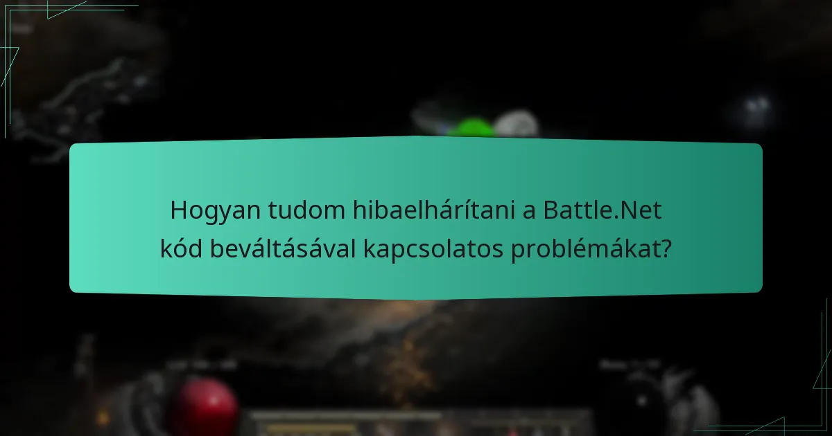 Hogyan tudom hibaelhárítani a Battle.Net kód beváltásával kapcsolatos problémákat?