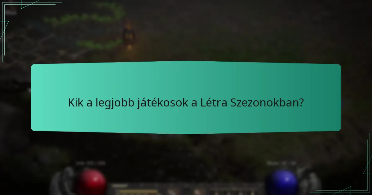 Kik a legjobb játékosok a Létra Szezonokban?