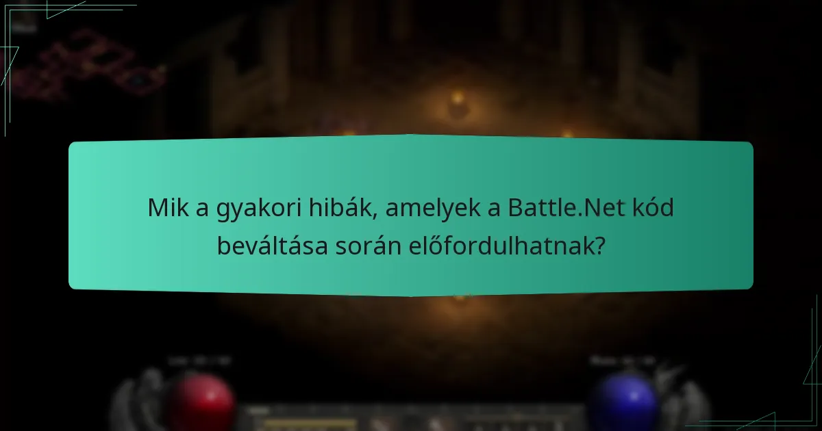 Mik a gyakori hibák, amelyek a Battle.Net kód beváltása során előfordulhatnak?