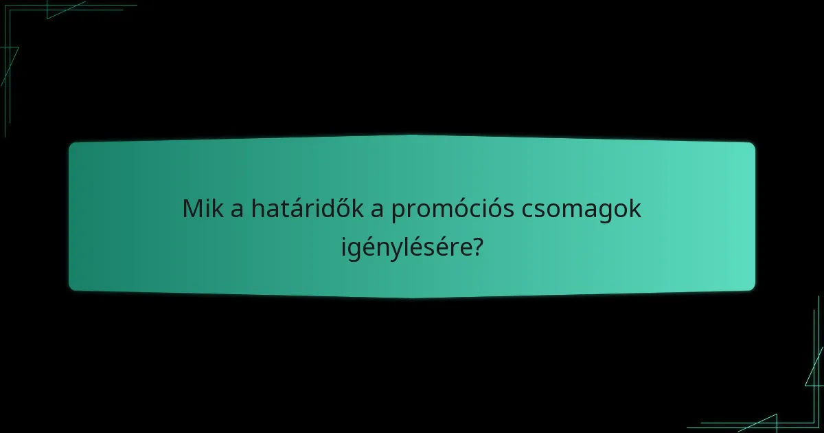 Mik a határidők a promóciós csomagok igénylésére?
