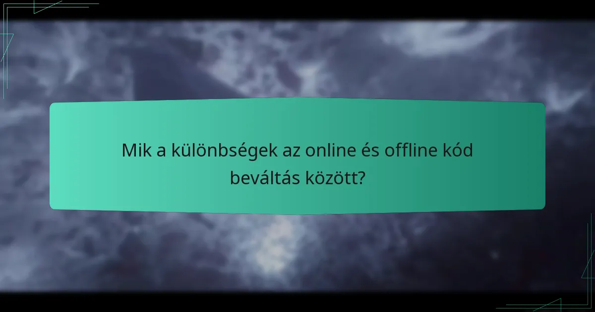 Mik a különbségek az online és offline kód beváltás között?