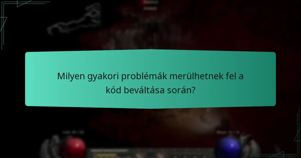 Milyen gyakori problémák merülhetnek fel a kód beváltása során?