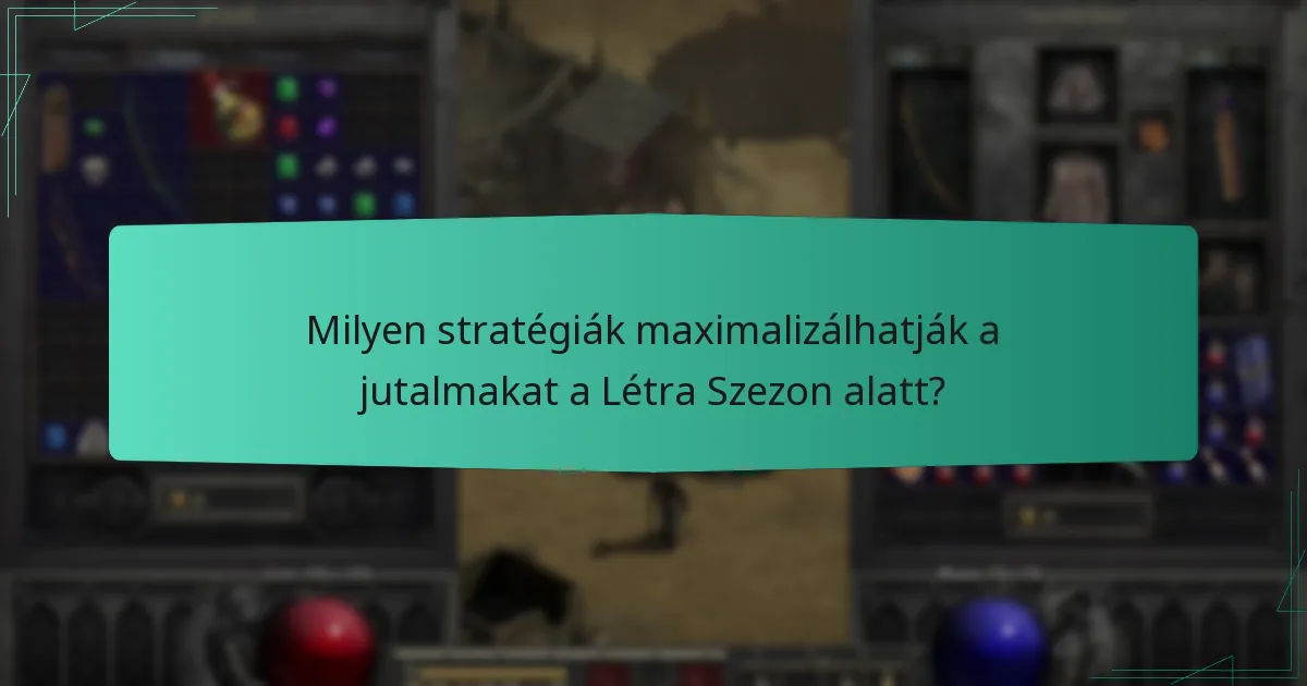 Milyen stratégiák maximalizálhatják a jutalmakat a Létra Szezon alatt?
