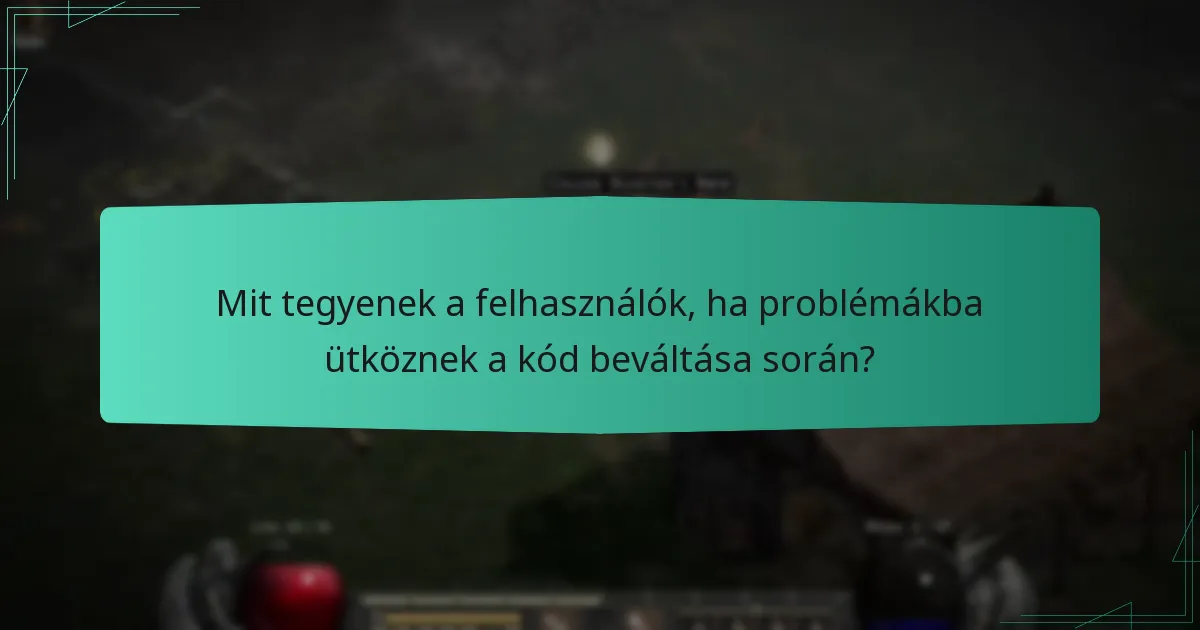 Mit tegyenek a felhasználók, ha problémákba ütköznek a kód beváltása során?